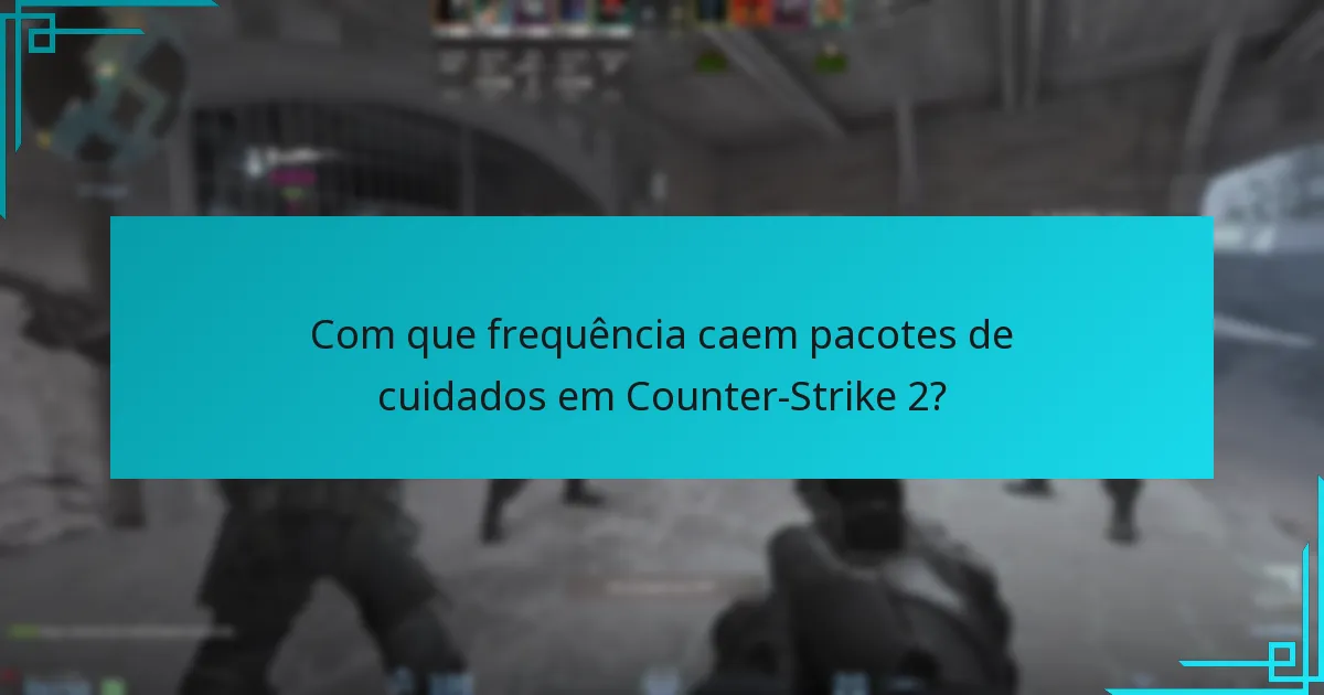 Com que frequência caem pacotes de cuidados em Counter-Strike 2?