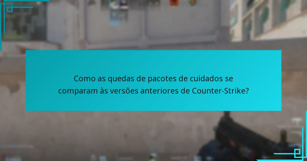 Como as quedas de pacotes de cuidados se comparam às versões anteriores de Counter-Strike?