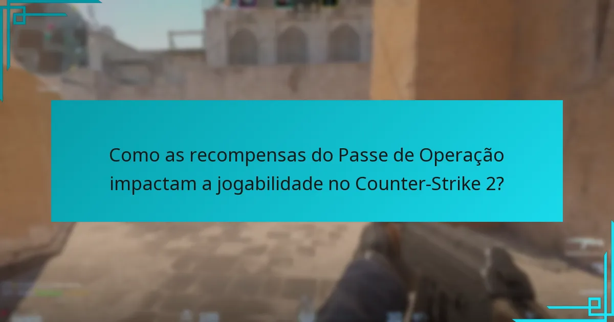 Como as recompensas do Passe de Operação impactam a jogabilidade no Counter-Strike 2?