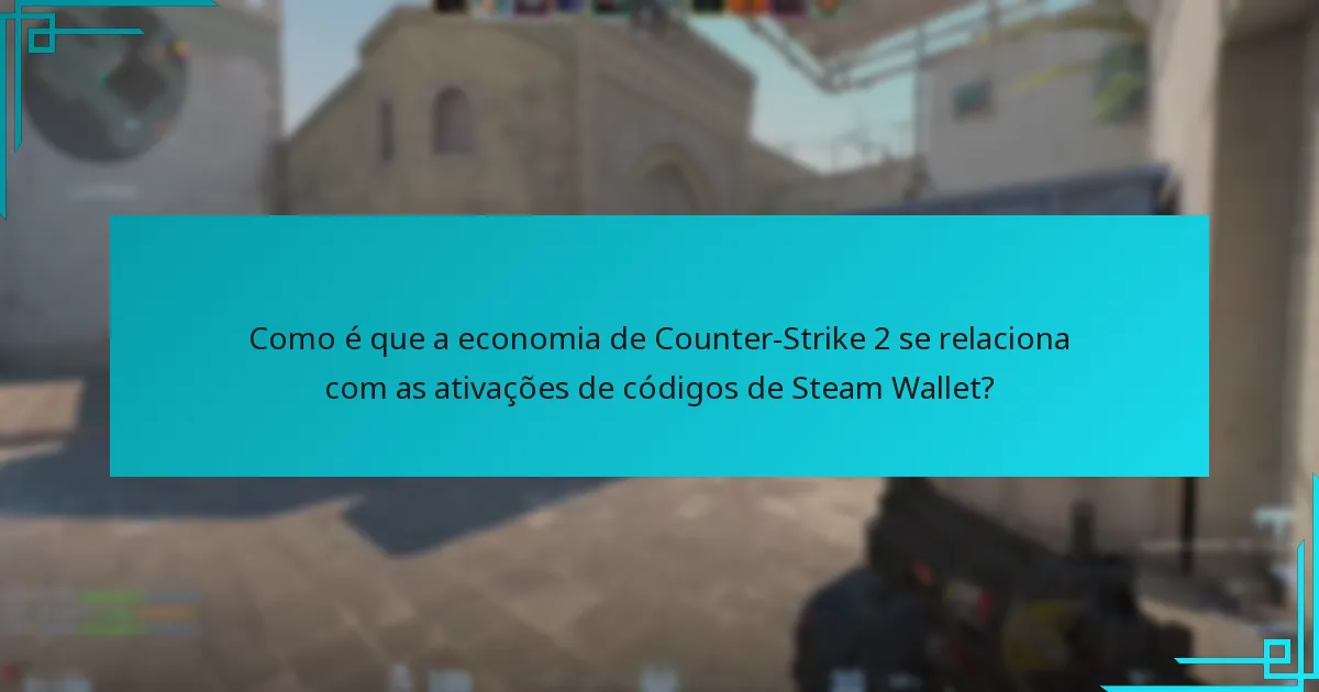 Como é que a economia de Counter-Strike 2 se relaciona com as ativações de códigos de Steam Wallet?
