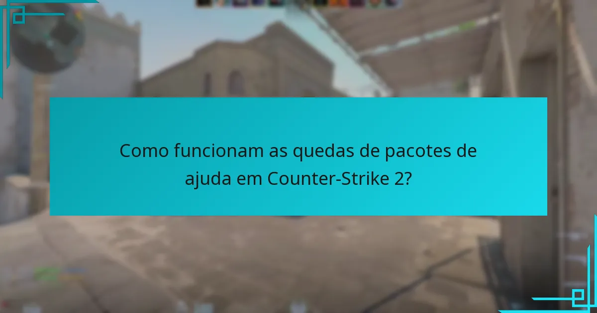 Como funcionam as quedas de pacotes de ajuda em Counter-Strike 2?