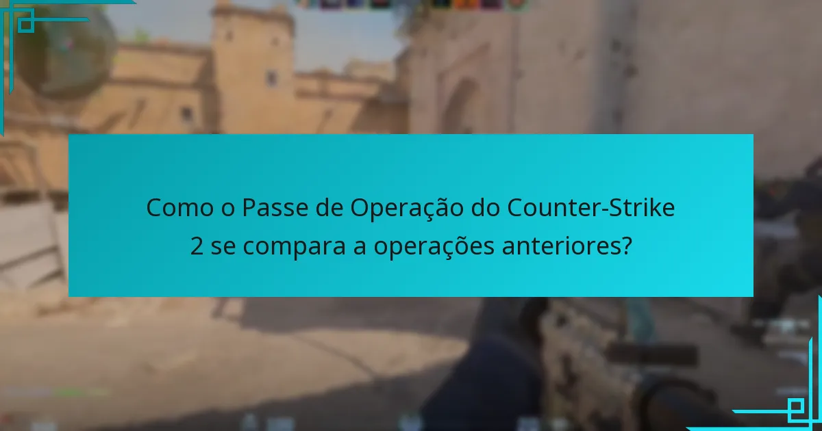 Como o Passe de Operação do Counter-Strike 2 se compara a operações anteriores?
