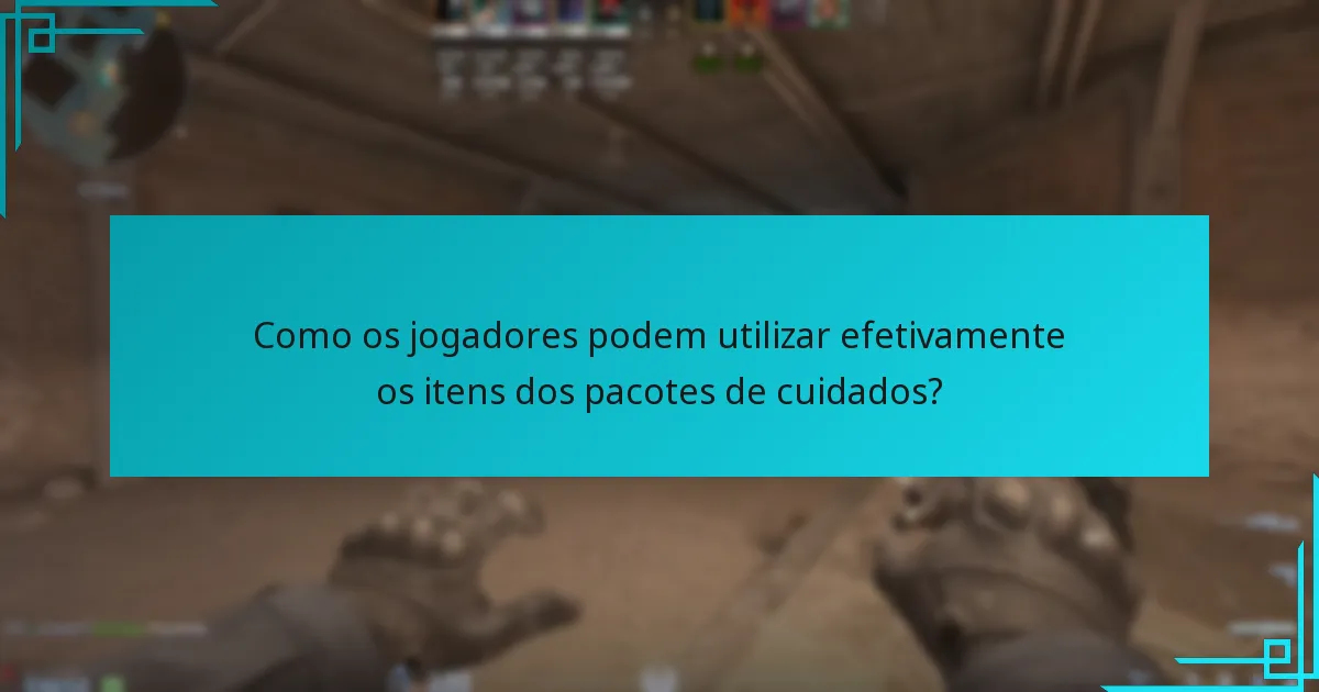 Como os jogadores podem utilizar efetivamente os itens dos pacotes de cuidados?
