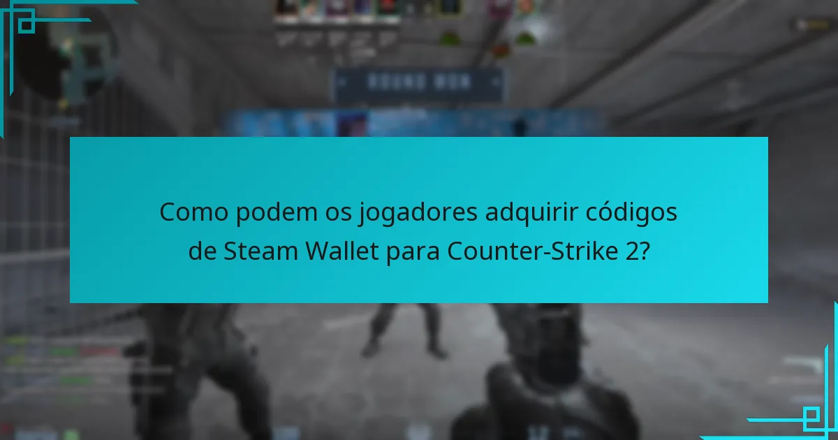 Como podem os jogadores adquirir códigos de Steam Wallet para Counter-Strike 2?
