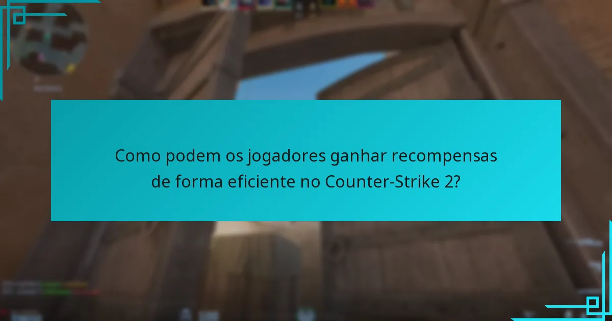 Como podem os jogadores ganhar recompensas de forma eficiente no Counter-Strike 2?