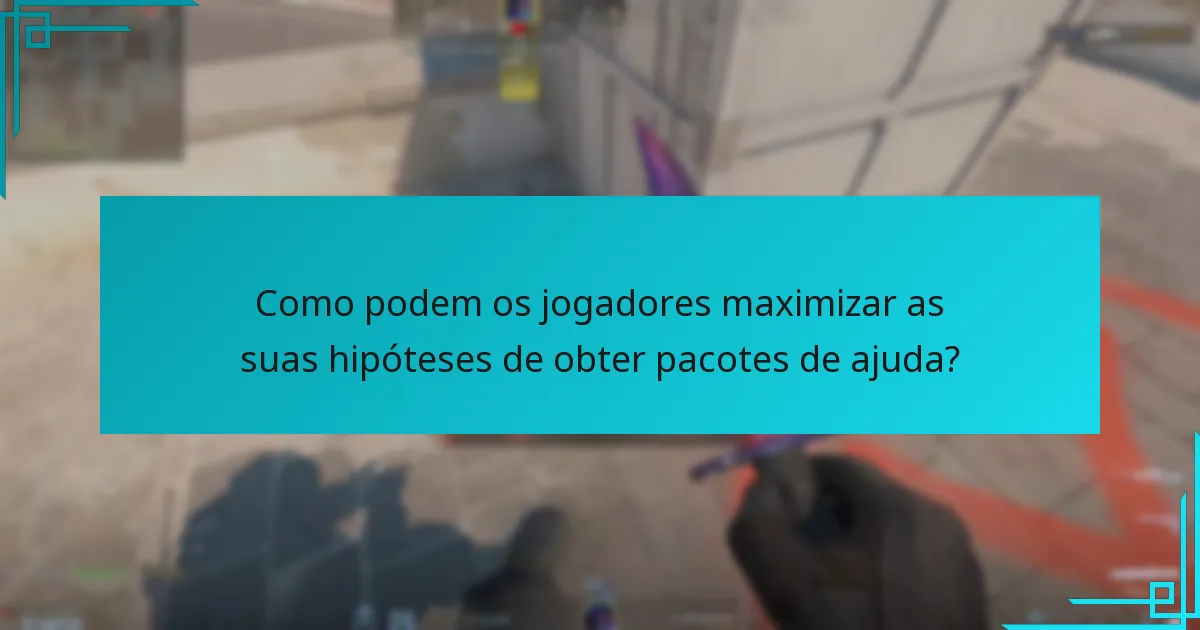 Como podem os jogadores maximizar as suas hipóteses de obter pacotes de ajuda?