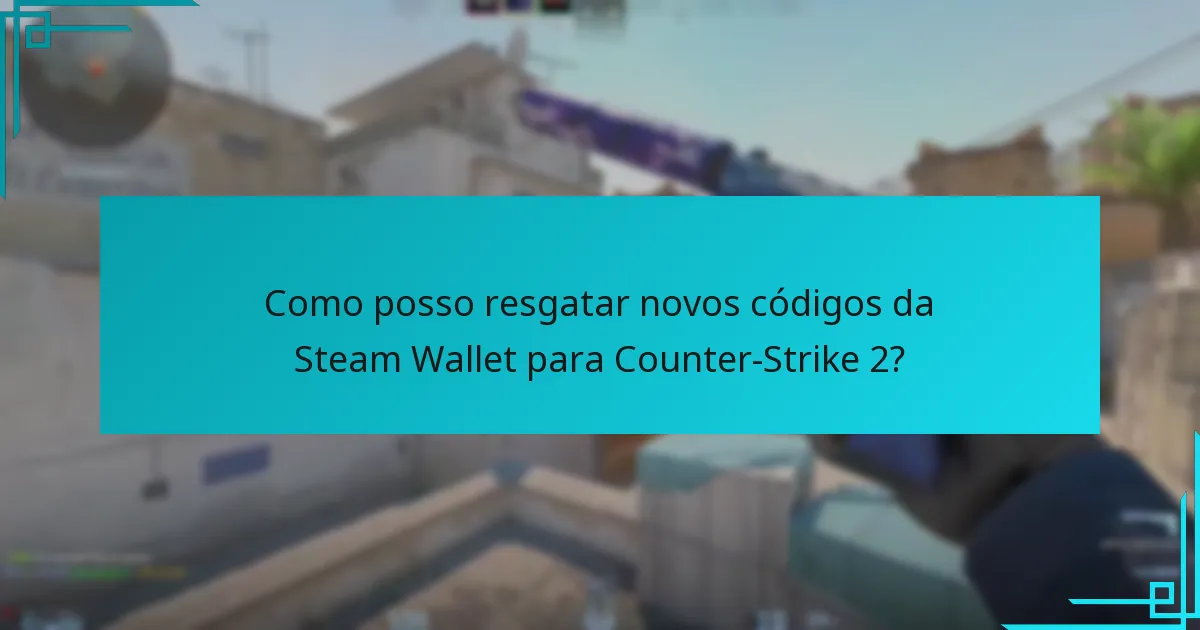 Como posso resgatar novos códigos da Steam Wallet para Counter-Strike 2?