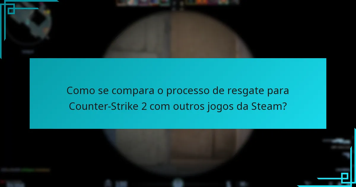 Como se compara o processo de resgate para Counter-Strike 2 com outros jogos da Steam?