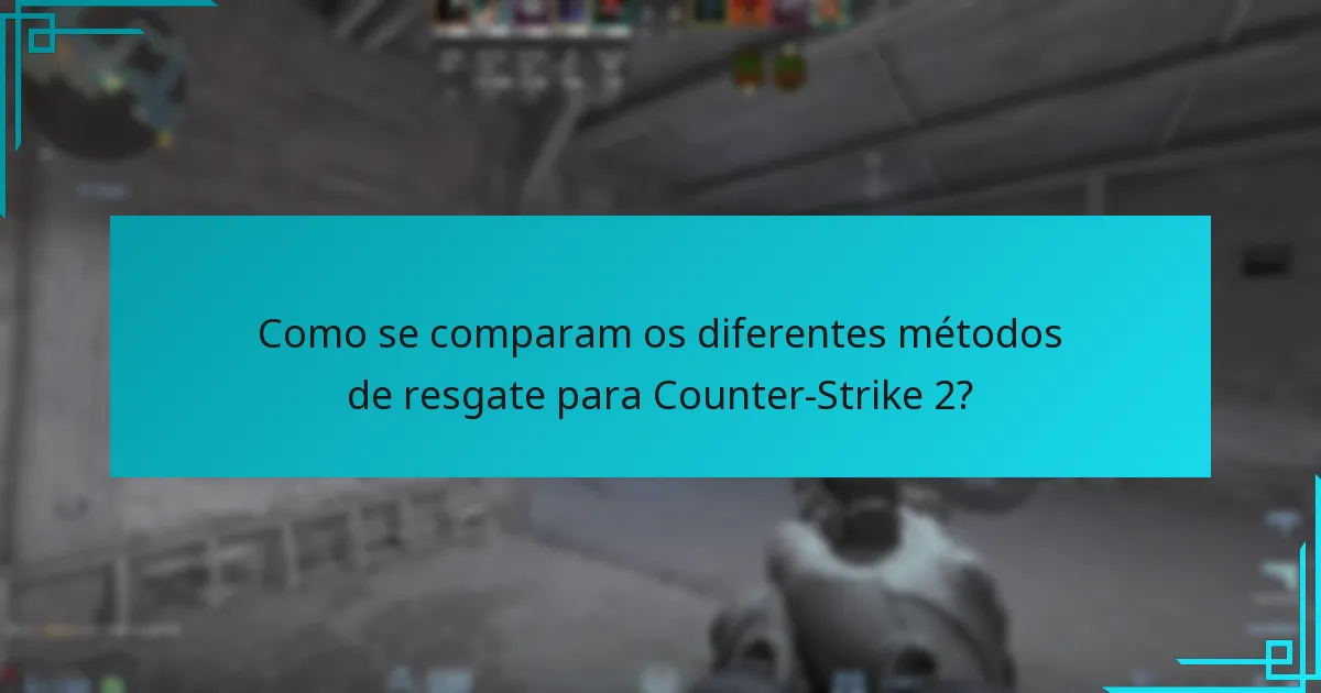 Como se comparam os diferentes métodos de resgate para Counter-Strike 2?