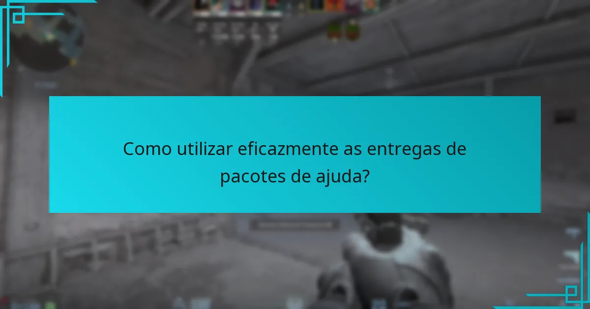 Como utilizar eficazmente as entregas de pacotes de ajuda?