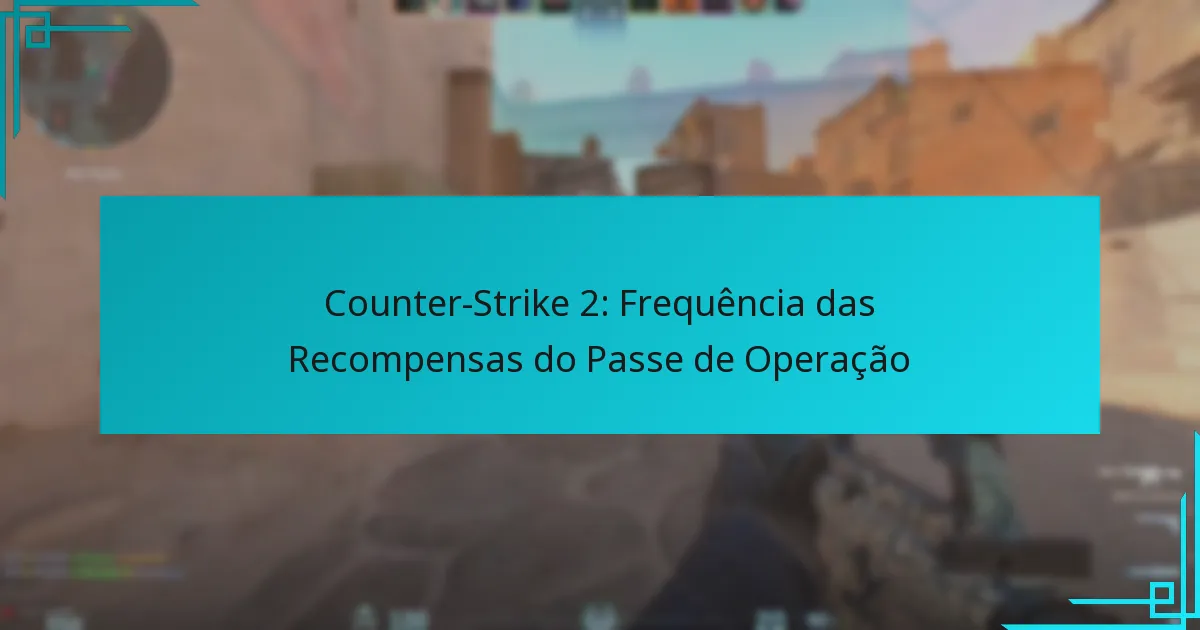 Counter-Strike 2: Frequência das Recompensas do Passe de Operação