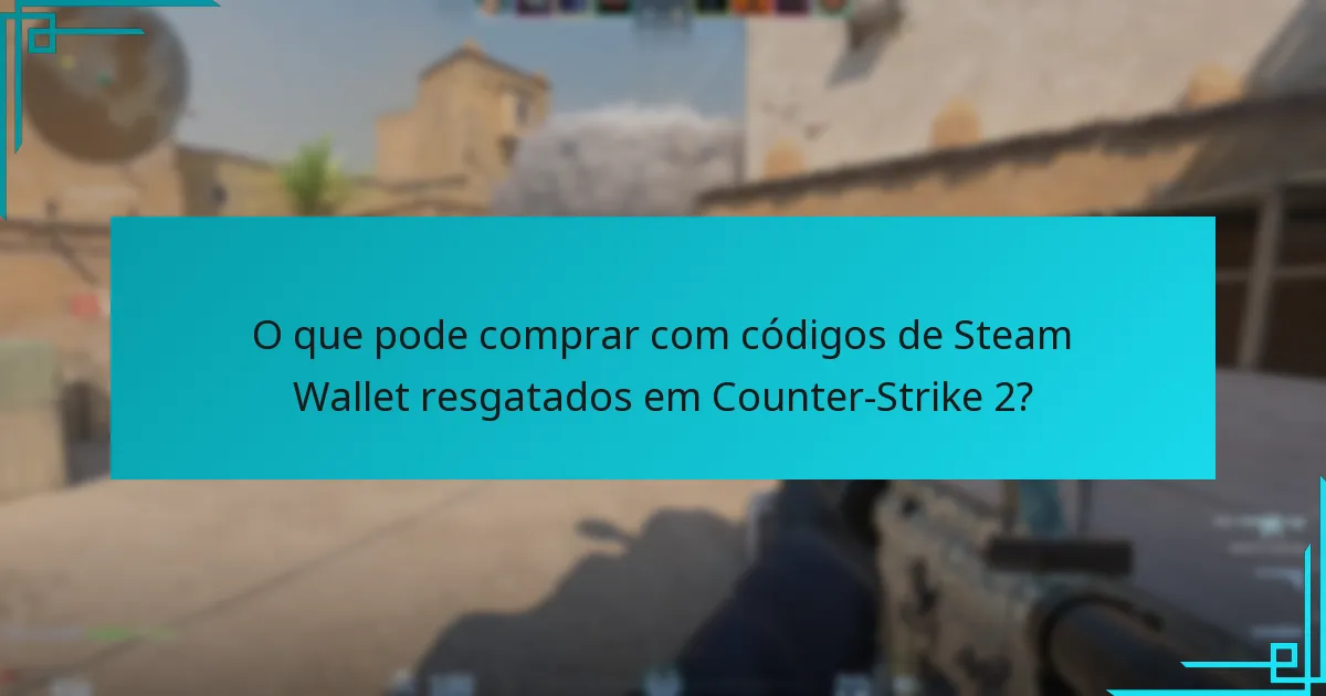 O que pode comprar com códigos de Steam Wallet resgatados em Counter-Strike 2?