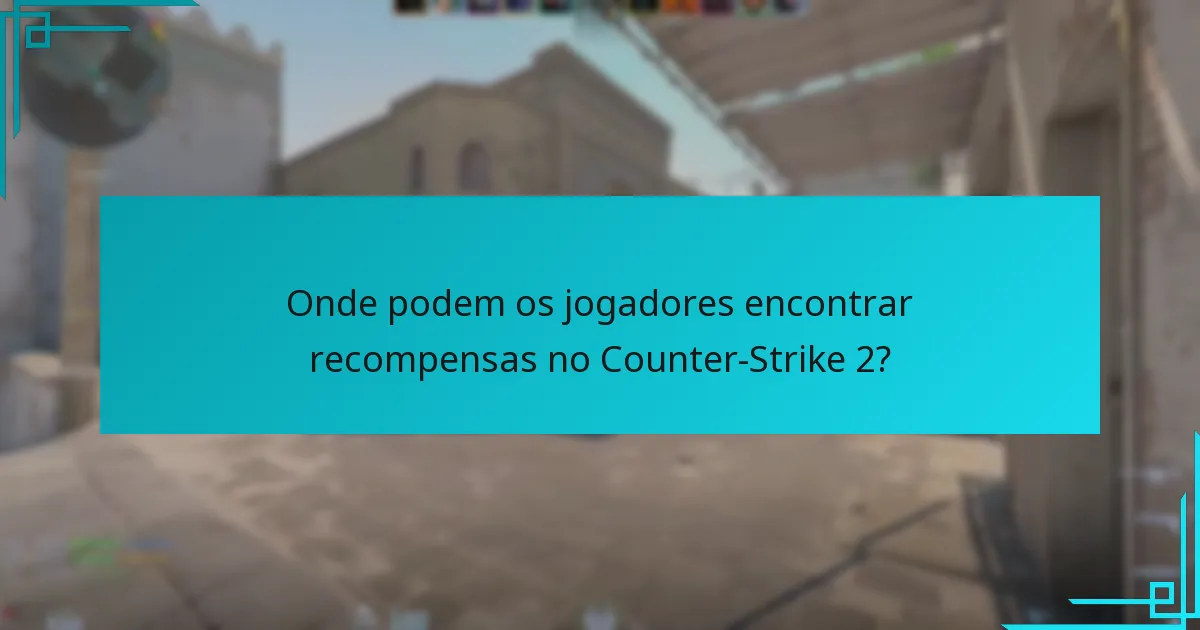Onde podem os jogadores encontrar recompensas no Counter-Strike 2?