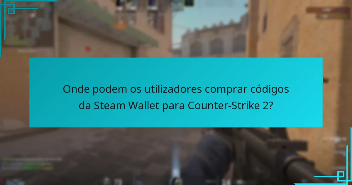 Onde podem os utilizadores comprar códigos da Steam Wallet para Counter-Strike 2?