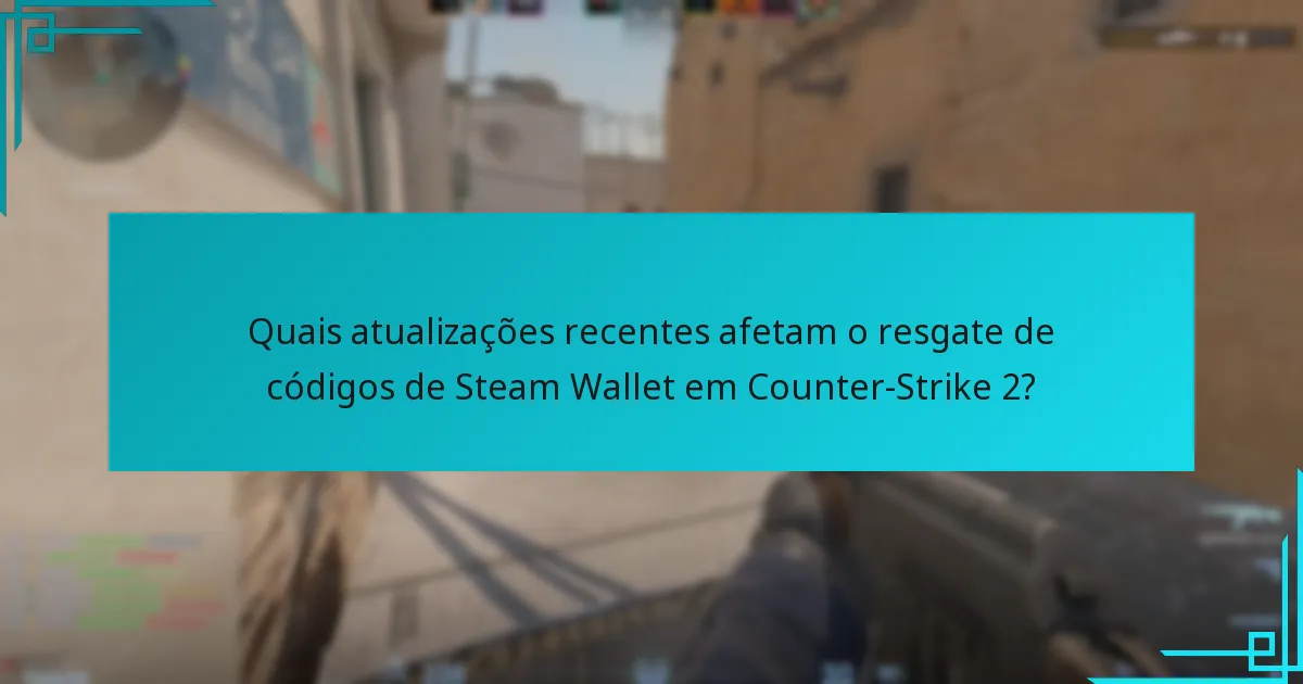 Quais atualizações recentes afetam o resgate de códigos de Steam Wallet em Counter-Strike 2?