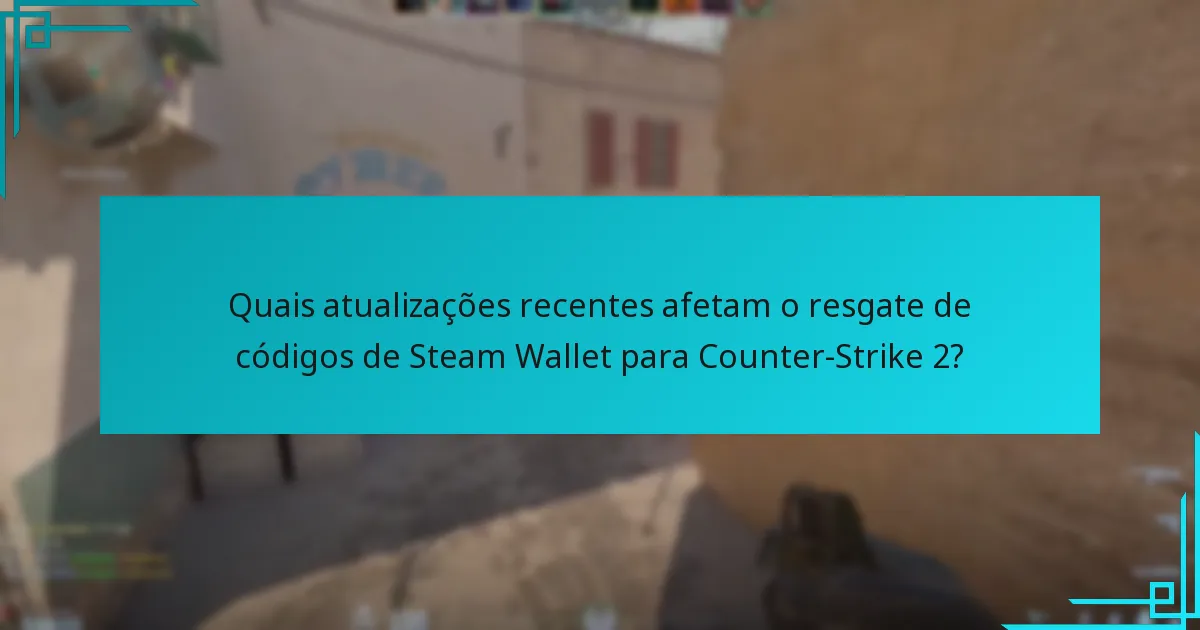 Quais atualizações recentes afetam o resgate de códigos de Steam Wallet para Counter-Strike 2?