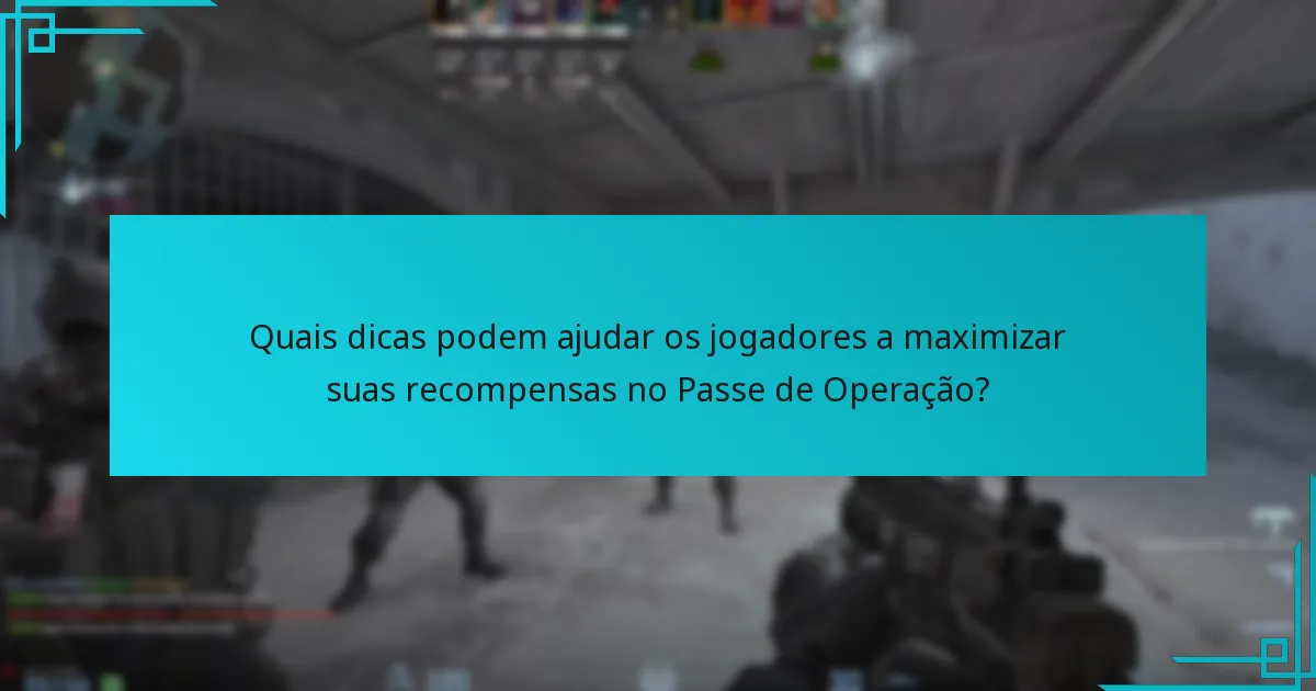 Quais dicas podem ajudar os jogadores a maximizar suas recompensas no Passe de Operação?