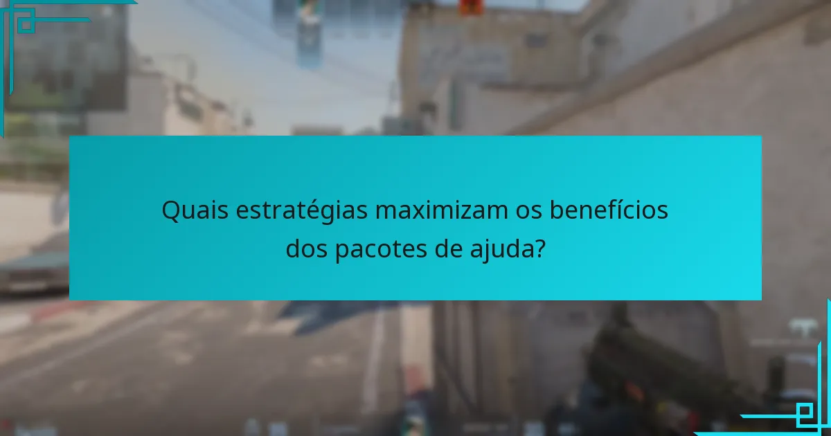 Quais estratégias maximizam os benefícios dos pacotes de ajuda?