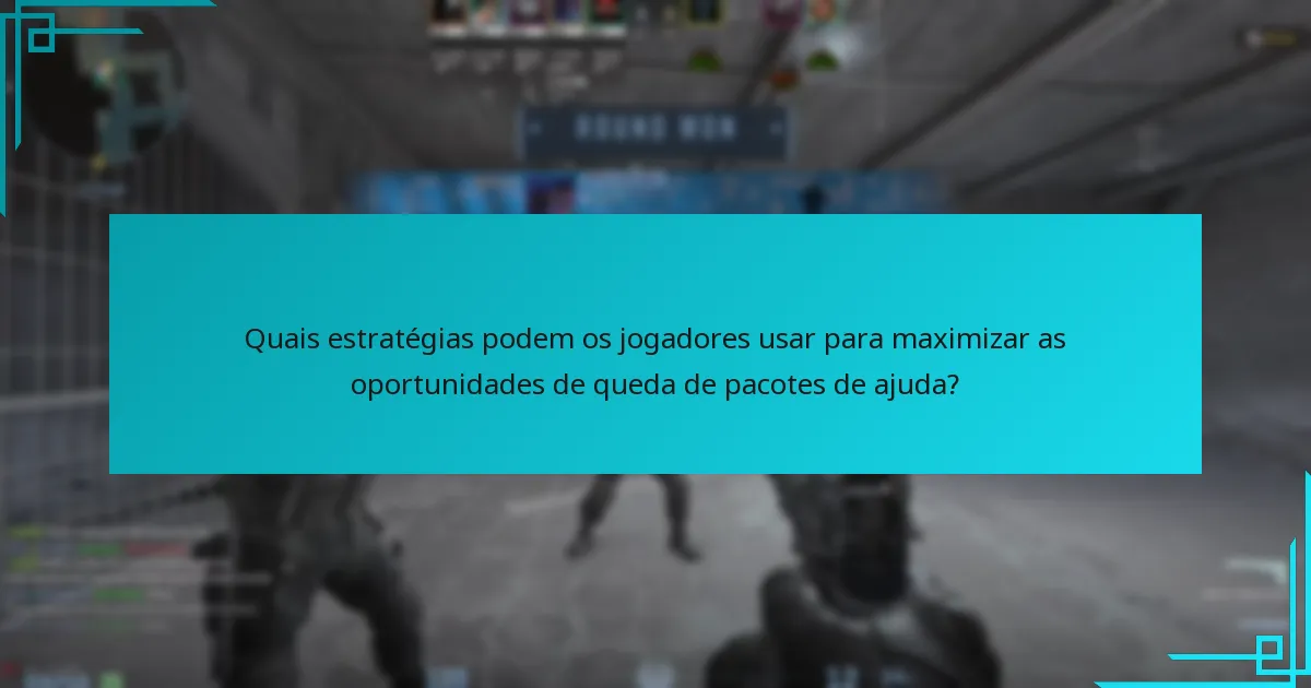Quais estratégias podem os jogadores usar para maximizar as oportunidades de queda de pacotes de ajuda?