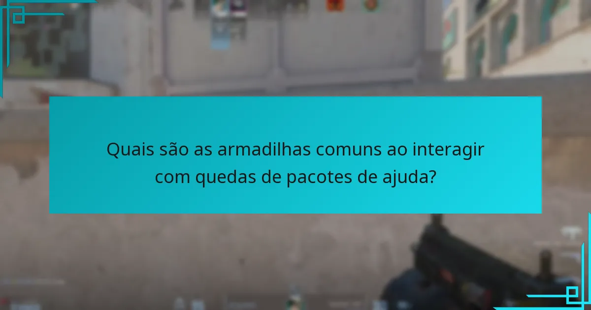 Quais são as armadilhas comuns ao interagir com quedas de pacotes de ajuda?