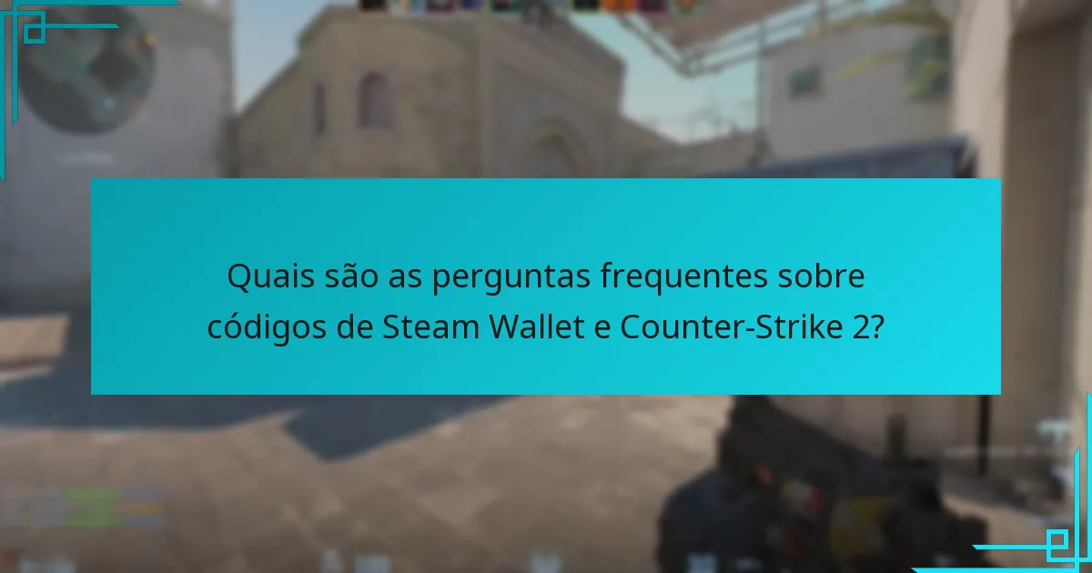 Quais são as perguntas frequentes sobre códigos de Steam Wallet e Counter-Strike 2?