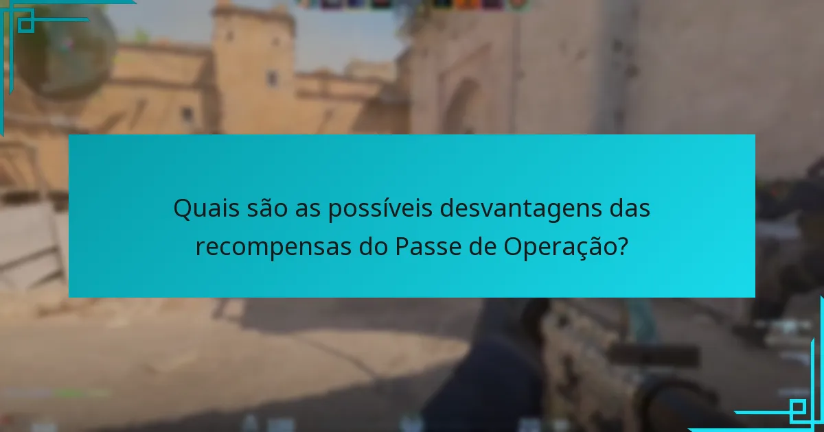 Quais são as possíveis desvantagens das recompensas do Passe de Operação?