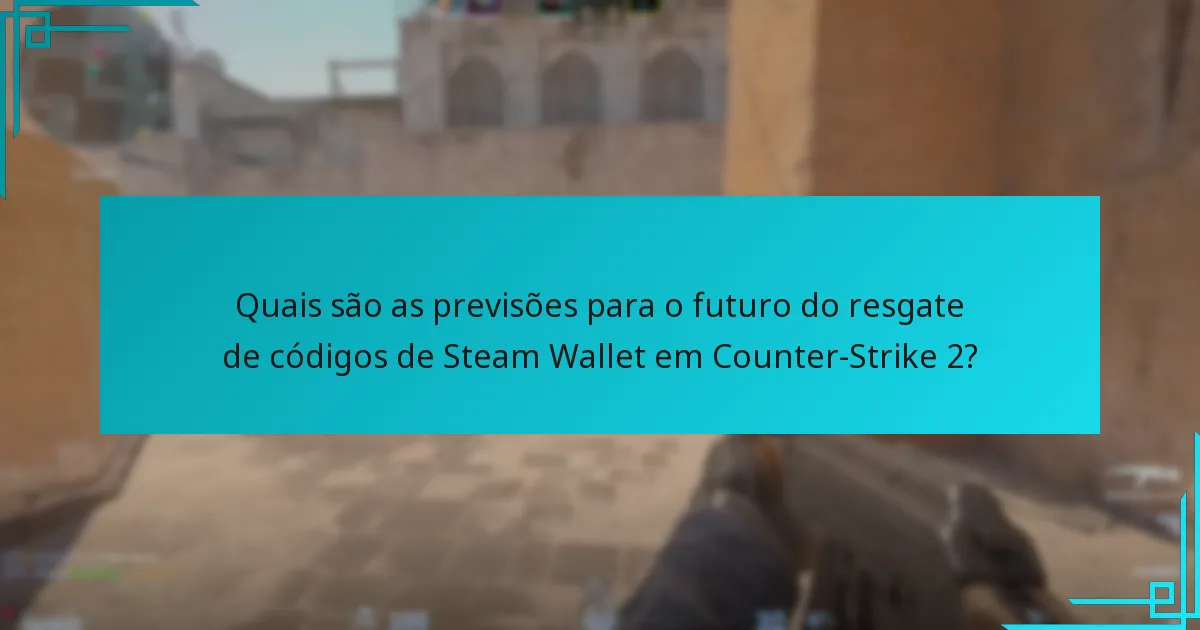 Quais são as previsões para o futuro do resgate de códigos de Steam Wallet em Counter-Strike 2?