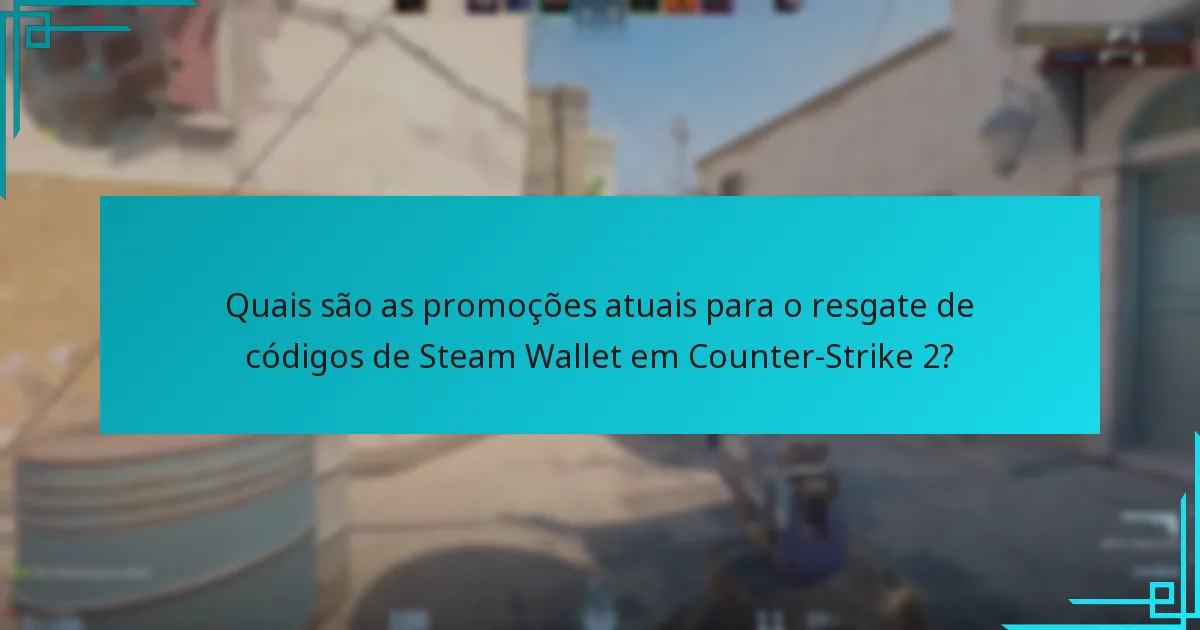 Quais são as promoções atuais para o resgate de códigos de Steam Wallet em Counter-Strike 2?