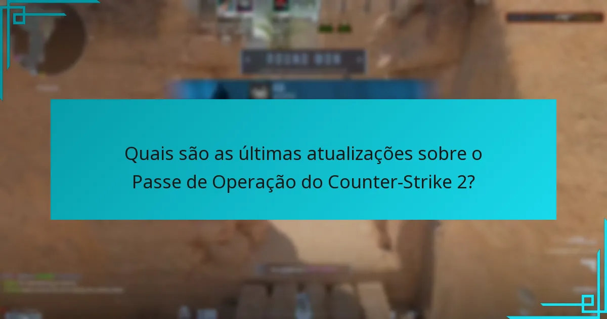 Quais são as últimas atualizações sobre o Passe de Operação do Counter-Strike 2?