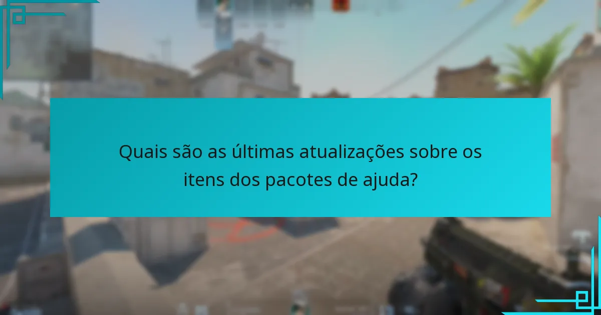 Quais são as últimas atualizações sobre os itens dos pacotes de ajuda?