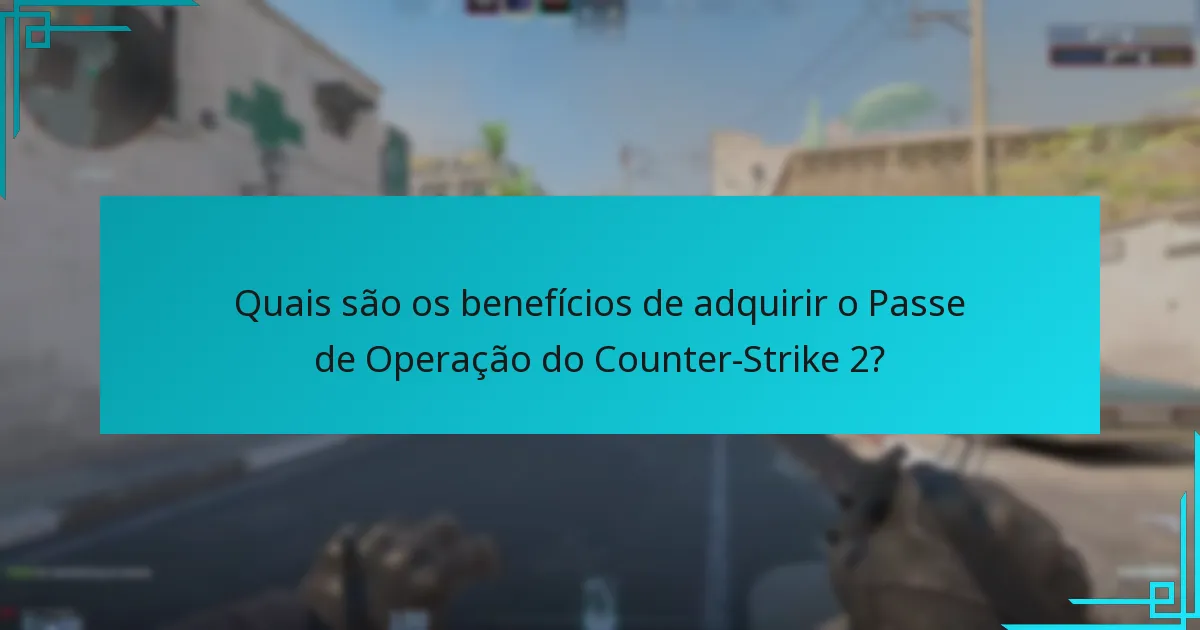 Quais são os benefícios de adquirir o Passe de Operação do Counter-Strike 2?