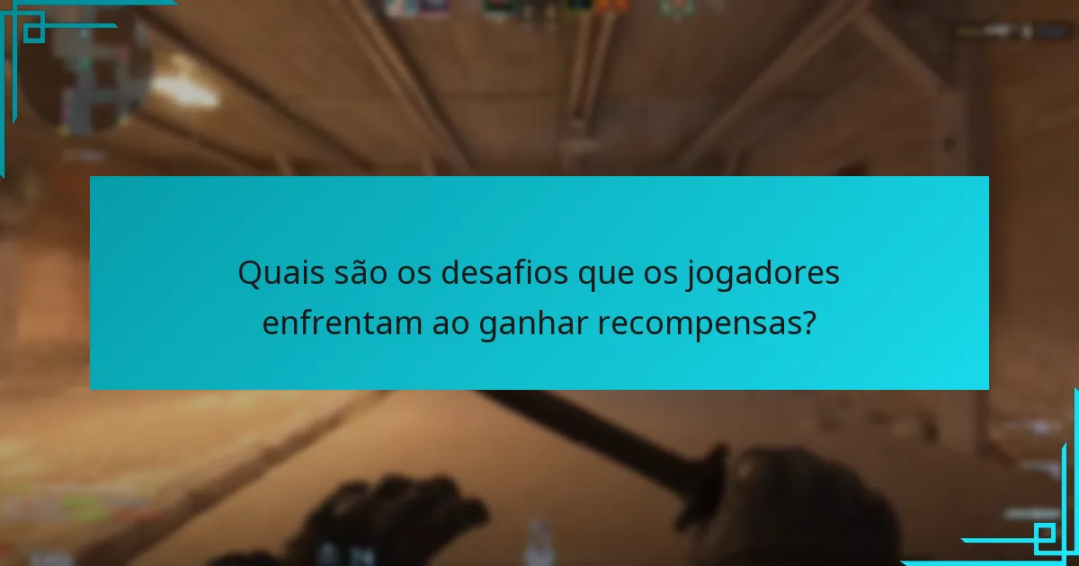 Quais são os desafios que os jogadores enfrentam ao ganhar recompensas?