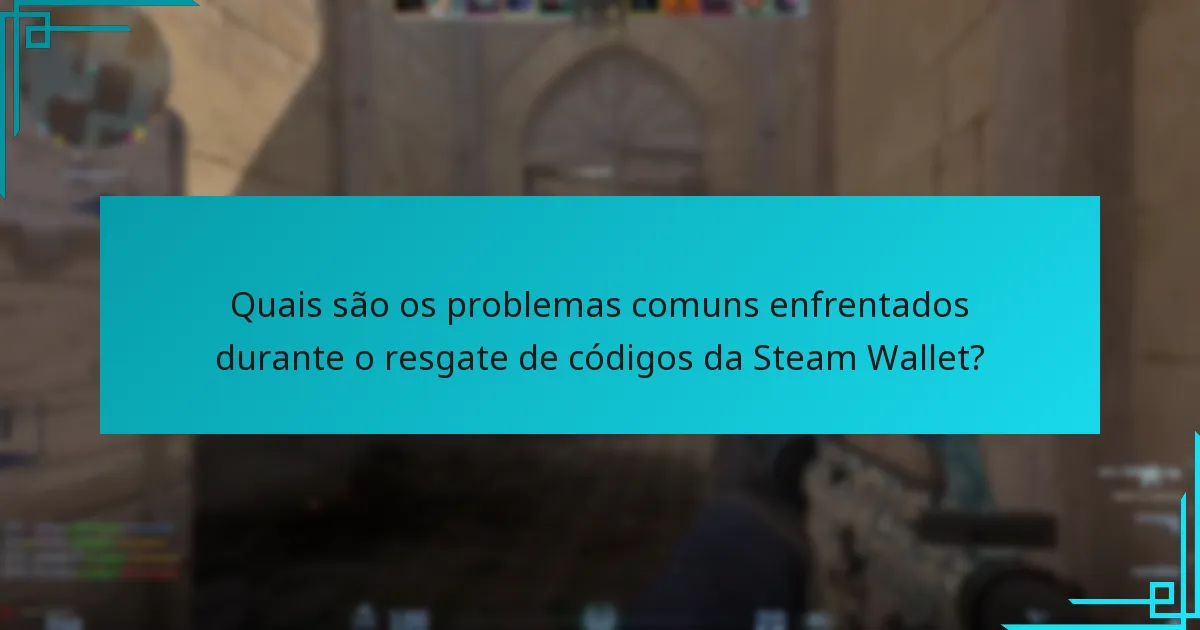 Quais são os problemas comuns enfrentados durante o resgate de códigos da Steam Wallet?