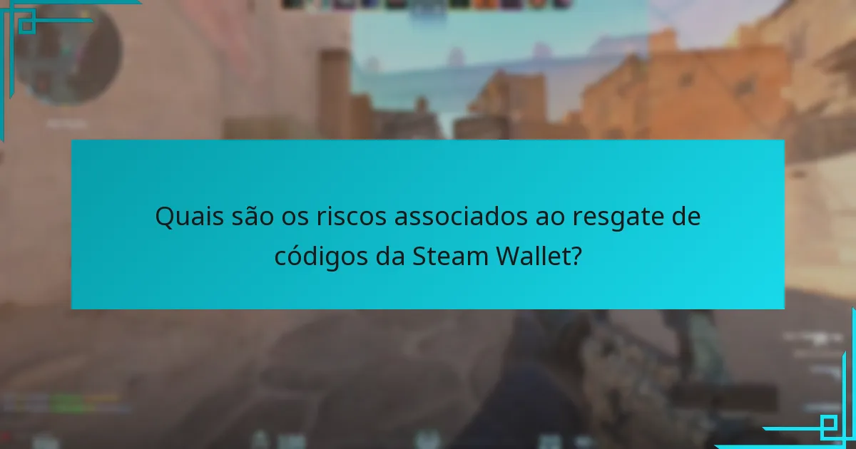 Quais são os riscos associados ao resgate de códigos da Steam Wallet?