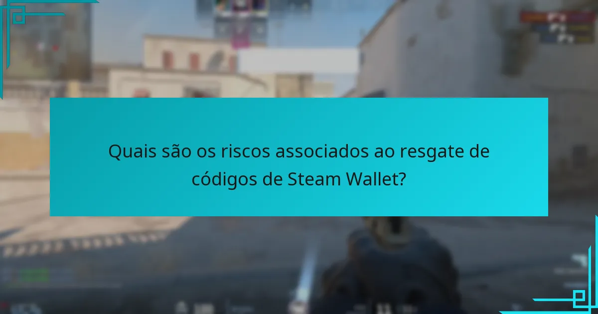 Quais são os riscos associados ao resgate de códigos de Steam Wallet?