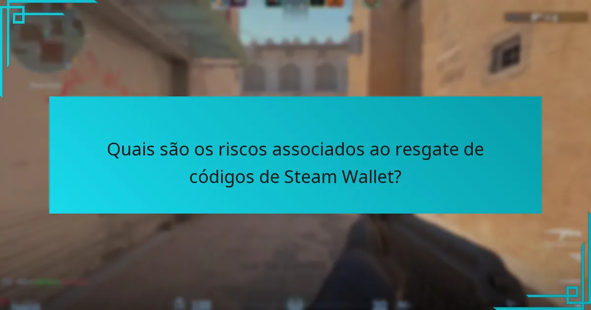Quais são os riscos associados ao resgate de códigos de Steam Wallet?