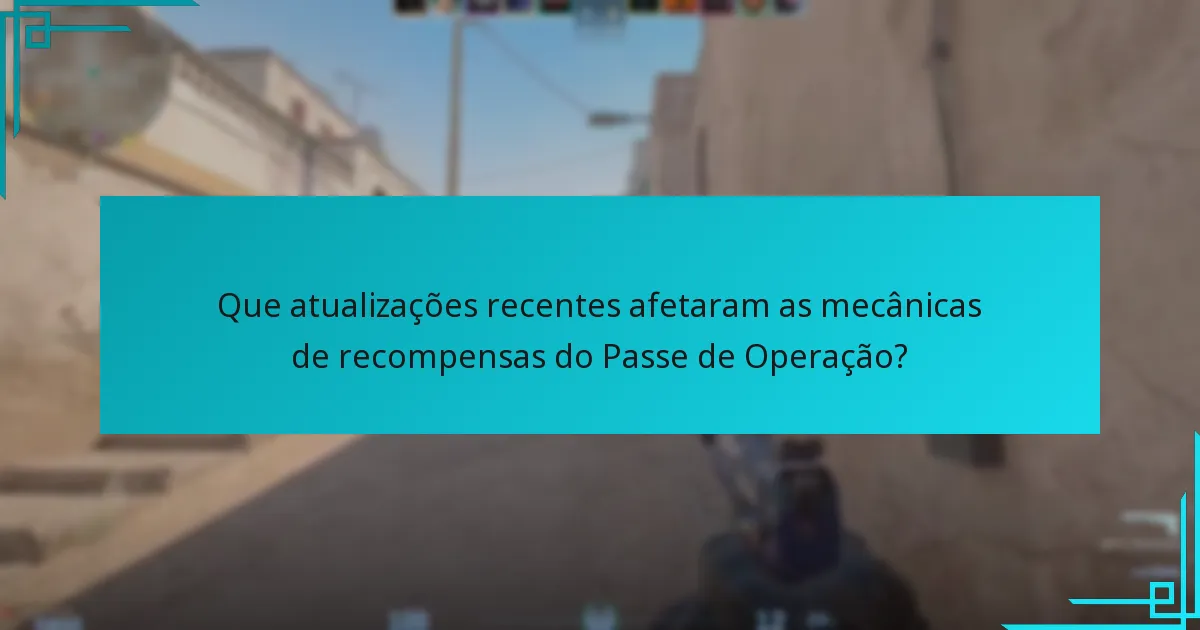Que atualizações recentes afetaram as mecânicas de recompensas do Passe de Operação?
