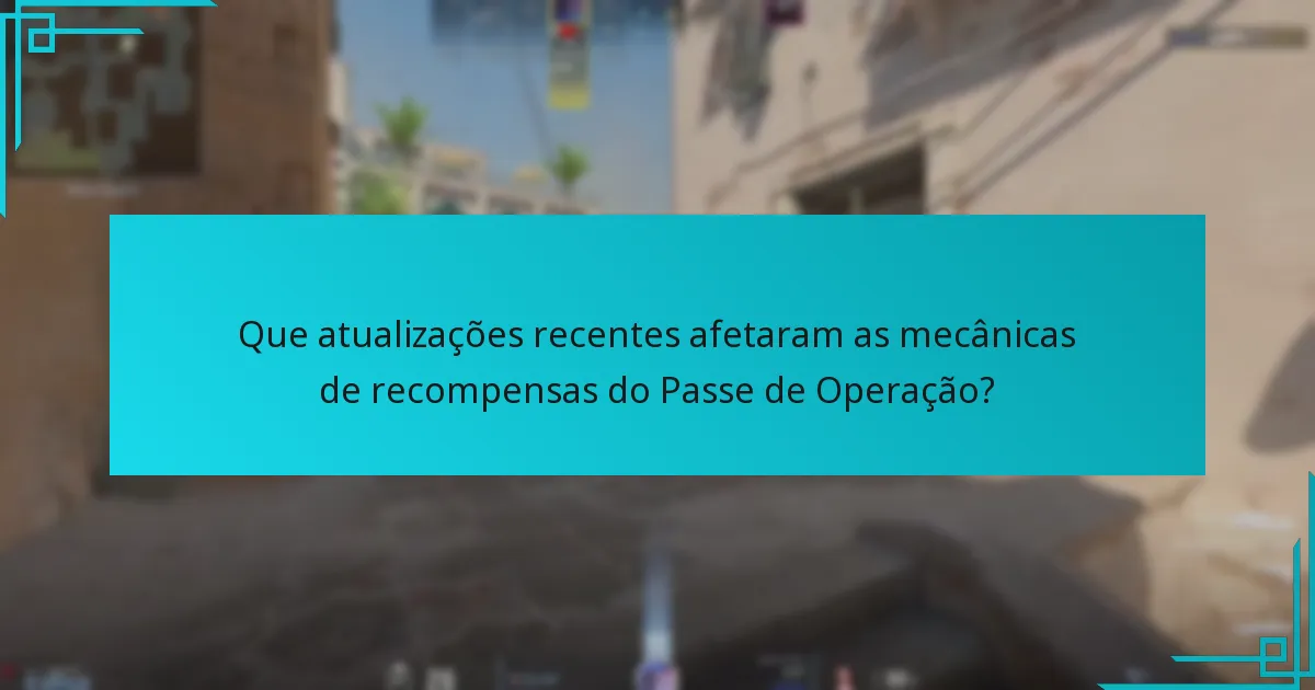 Que atualizações recentes afetaram as mecânicas de recompensas do Passe de Operação?